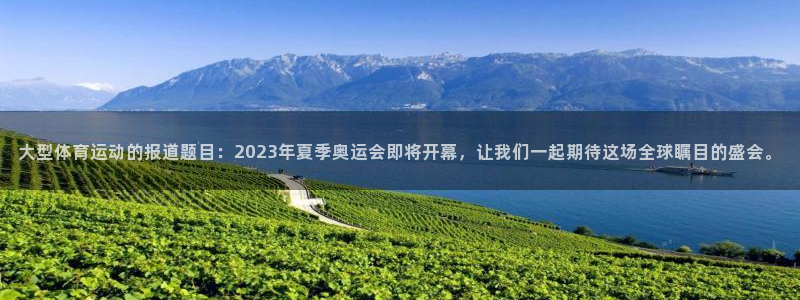 大型体育运动的报道题目：2023年夏季奥运会即将开幕，让我们一起期待这场全球瞩目