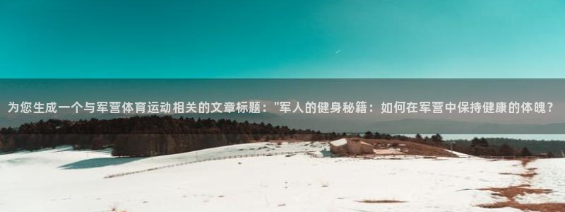 为您生成一个与军营体育运动相关的文章标题：\