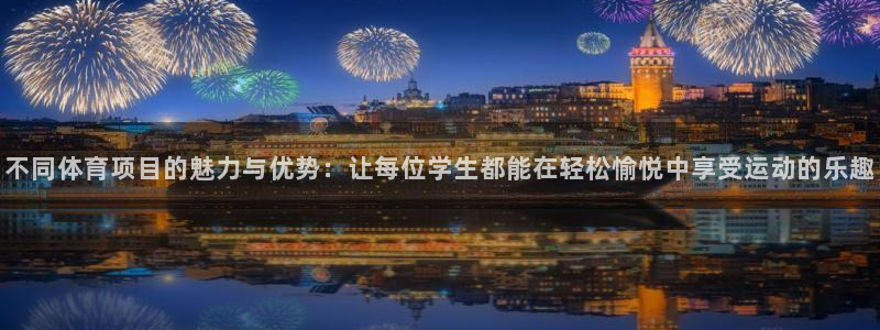 不同体育项目的魅力与优势：让每位学生都能在轻松愉悦中享受运动的乐趣